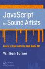 JavaScript for Sound Artists: Learn to Code with the Web Audio API By William Turner, Steve Leonard Cover Image