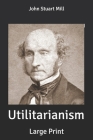 Utilitarianism: Large Print By John Stuart Mill Cover Image