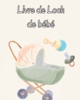 Livre de Loch de bébé: Suivez les habitudes alimentaires de votre nouveau-né, les fournitures nécessaires, l'heure du coucher, les couches et By Stephan Fischer Cover Image
