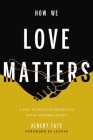 How We Love Matters: A Call to Practice Relentless Racial Reconciliation By Albert Tate, Lecrae Moore (Foreword by) Cover Image