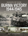Burma Victory, 1944-1945: Photographs from Wartime Archives (Images of War) By Jon Diamond Cover Image