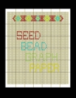 Seed Bead Graph Paper: specialized graph paper for designing your own unique bead patterns Cover Image