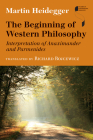 The Beginning of Western Philosophy: Interpretation of Anaximander and Parmenides (Studies in Continental Thought) By Martin Heidegger, Richard Rojcewicz (Translator) Cover Image