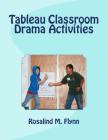Tableau Classroom Drama Activities: Active Learning via Silent, Still Images By Rosalind M. Flynn Cover Image