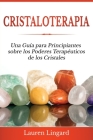 Cristaloterapia: Una Guía para Principiantes sobre los Poderes Terapéuticos de los Cristales Cover Image