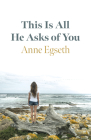This Is All He Asks of You By Anne Egseth Cover Image