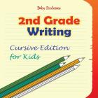 2nd Grade Writing: Cursive Edition for Kids By Baby Professor Cover Image