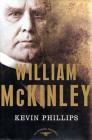 William McKinley: The American Presidents Series: The 25th President, 1897-1901 By Kevin Phillips, Arthur M. Schlesinger, Jr. (Editor) Cover Image