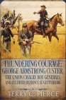 Thundering Courage: George Armstrong Custer, The Union Cavalry Boy Generals, and Justified Defiance at Gettysburg By Terry C. Pierce Cover Image