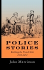 Police Stories: Building the French State, 1815-1851 By John Merriman Cover Image