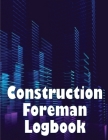 Construction Foreman Logbook: Engineer Gift Tracker Daily Log to Record Workforce, Tasks, Schedules, Construction Daily Report and Many Other Useful By Andy Dellaqua Cover Image