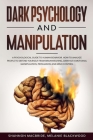 Dark Psychology and Manipulation: A Psychological Guide to Human Behavior. How to Analyze People to Defend Yourself from Brainwashing, Dark NLP, Emoti By Shannon MacBride, Melanie Blackwood Cover Image