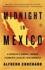 Midnight in Mexico: A Reporter's Journey Through a Country's Descent into Darkness By Alfredo Corchado Cover Image