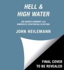 Hell & High Water: Joe Biden's Moment and America's Existential Election By John Heilemann Cover Image
