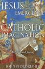 Jesus and the Emergence of a Catholic Imagination: An Illustrated Journey By John Pfordresher Cover Image