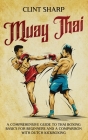 Muay Thai: A Comprehensive Guide to Thai Boxing Basics for Beginners and a Comparison with Dutch Kickboxing By Clint Sharp Cover Image