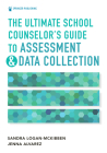 The Ultimate School Counselor's Guide to Assessment and Data Collection By Sandra Logan-McKibben, Jenna Marie Alvarez Cover Image