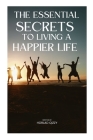 The Essential Secrets to Living a Happier Life: The Best Kept Secrets to a Long and Happy Life By Horlad Qizzy Cover Image
