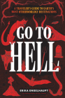 Go to Hell: A Traveler's Guide to Earth's Most Otherworldly Destinations By Erika Engelhaupt Cover Image