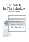 The Salt Is in the Schedule: Thoughts on Scheduling By Alea D. Reeves Cover Image