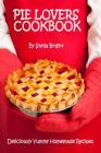 Pie Lovers Cookbook: Delicious Quick & Easy Pie Recipes For Newbies to Foodies Cover Image
