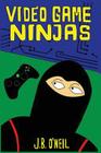 Video Game Ninjas By J. B. O'Neil Cover Image