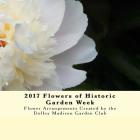 2017 Flowers of Historic Garden Week: Flower Arrangements Created by the Dolley Madison Garden Club Cover Image