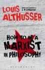How to Be a Marxist in Philosophy By Louis Althusser, G. M. Goshgarian (Translator) Cover Image