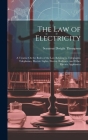 The Law of Electricity: A Treatise On the Rules of the Law Relating to Telegraphs, Telephones, Electric Lights, Electric Railways, and Other E By Seymour Dwight Thompson Cover Image