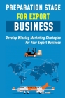 Preparation Stage For Export Business: Develop Winning Marketing Strategies For Your Export Business: Developing A Marketing Plan Cover Image