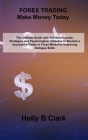 FOREX TRADING Make Money Today: The Ultimate Guide with The Best Secrets, Strategies and Psychological Attitudes to Become a Successful Trader in Fore By Holly B. Clark Cover Image