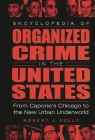 Encyclopedia of Organized Crime in the United States: From Capone's Chicago to the New Urban Underworld By Robert Kelly Cover Image
