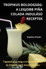 Tropikus Boldogság: A Legjobb Piña Colada Indulású Receptek Cover Image