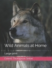 Wild Animals at Home: Large print By Ernest Thompson Seton Cover Image
