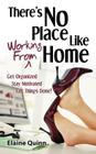 There's No Place Like Working From Home: Get Organized, Stay Motivated, Get Things Done! By Elaine Quinn Cover Image
