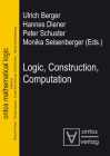 Logic, Construction, Computation (Ontos Mathematical Logic #3) By Ulrich Berger (Editor), Hannes Diener (Editor), Peter Schuster (Editor) Cover Image
