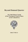 Beyond Damned Quarter: The Polk/Pollock Family of the Chesapeake Eastern Shore in the Colonial Era Cover Image