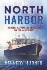 North Harbor: Murder, Mayhem and Smuggling on the Maine Coast By Kennedy Hudner Cover Image