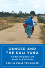Cancer and the Kali Yuga: Gender, Inequality, and Health in South India By Cecilia Coale Van Hollen Cover Image