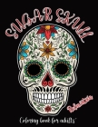 Sugar Skull Coloring Book For Adults Relaxation: A Day of the Dead, Dia De Los Muertos Sugar Skull Coloring Book for Adults and Teens For Stress Relie Cover Image