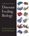 An Illustrated Guide to Dinosaur Feeding Biology By Ali Nabavizadeh, David B. Weishampel Cover Image