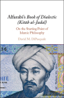 Alfarabi's Book of Dialectic (Kitab Al-Jadal): On the Starting Point of Islamic Philosophy By David M. DiPasquale Cover Image