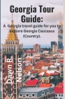 Georgia Tour Guide: A Georgia travel guide for you to explore Georgia Caucasus (Country). Cover Image