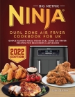 BIG Metric Ninja Dual Zone Air Fryer Cookbook for UK 2022: Simple Savory Ninja Foodi Dual Zone Air Fryer Recipes For Beginners & advanced By Lydia Bishop Cover Image