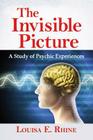 The Invisible Picture: A Study of Psychic Experiences By Louisa E. Rhine Cover Image