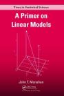A Primer on Linear Models (Chapman & Hall/CRC Texts in Statistical Science) Cover Image