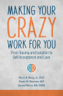 Making Your Crazy Work for You: From Trauma and Isolation to Self-Acceptance and Love By Mark B. Borg, Grant H. Brenner, Daniel Berry Cover Image