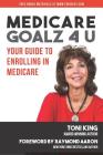 Medicare Goalz 4 U: Your Guide to Enrolling in Medicare By Raymond Aaron (Foreword by), Toni King Cover Image
