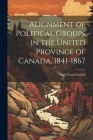 Alignment of Political Groups in the United Province of Canada, 1841-1867 Cover Image