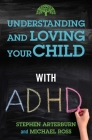 Understanding and Loving Your Child with ADHD By Stephen Arterburn, Michael Ross Cover Image